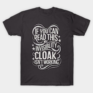 If You Can Read This My Invisibility Cloak Isnt Working - Typography II - Fantasy Funny T-Shirt